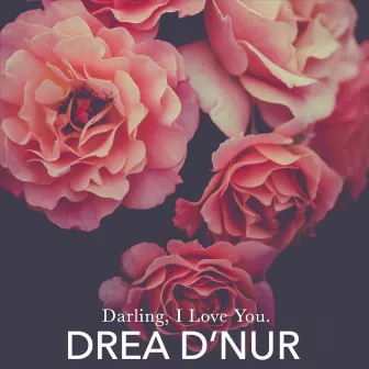 Darling, I Love You. by Drea D’Nur