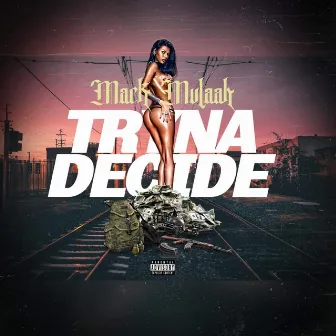 Tryna Decide by Mack Mulaah