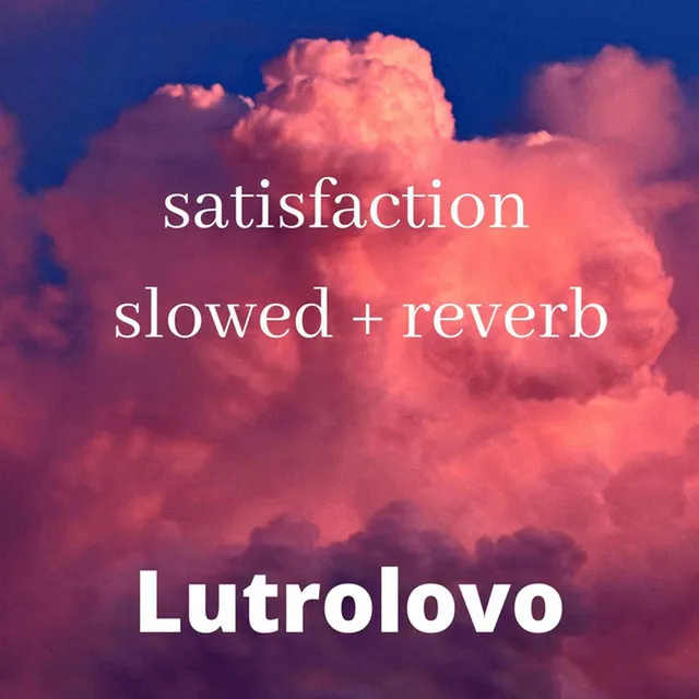 satisfaction - slowed + reverb