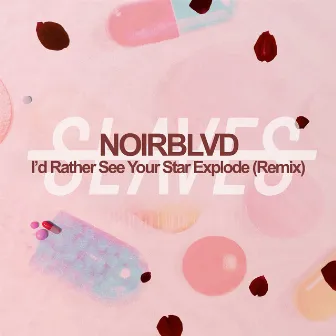 I'd Rather See Your Star Explode (Noirblvd Remix) by SLAVES