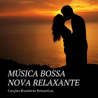 Música Bossa Nova Relaxante: Canções Brasileiras Romanticas by Bossa Nova do Brazil