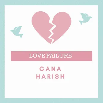 LOVE FAILURE by Gana Harish