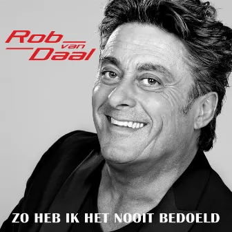 Zo Heb Ik Het Nooit Bedoeld by Rob Van Daal