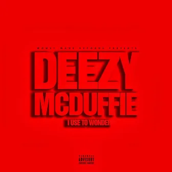 I Use To Wonder by Deezy Mcduffie