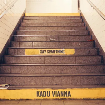 Say Something by Kadu Vianna