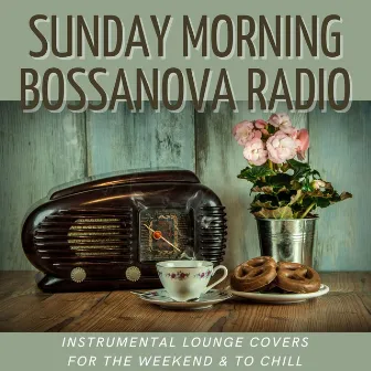 Sunday Morning Bossanova Radio: Instrumental Lounge Covers for the Weekend & to Chill by Lounge Bossa Nova Lovers