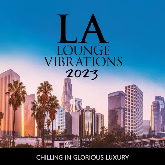 LA Lounge Vibrations 2023: Chilling In Glorious Luxury by Chilling In The Universe