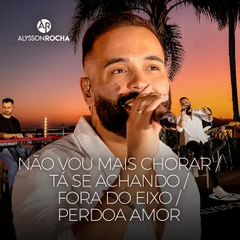 Não Vou Mais Chorar / Tá Se Achando / Fora do Eixo / Perdoa Amor (Cover) by Alysson Rocha