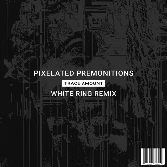 Pixelated Premonitions (White Ring Remix) by White Ring