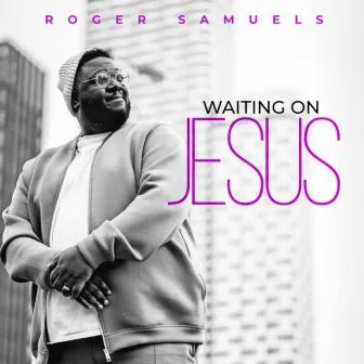 Waiting on Jesus by Roger Samuels