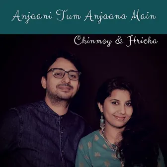 Anjaani Tum Anjaana Main by Chinmoy Mukherjee