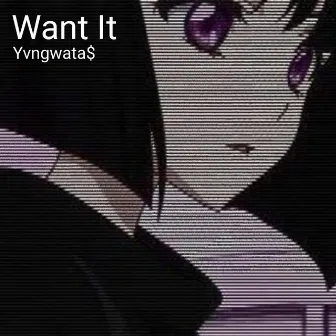 Want It by Yvngwata$