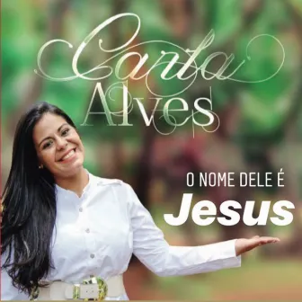 O Nome Dele É Jesus (Ao Vivo) by Carla Alves