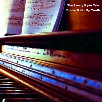 Blame It On My Youth by The Lenny Ryan Trio