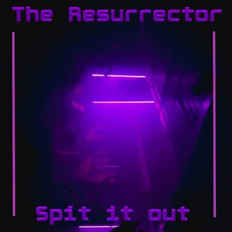 Spit it out by The Resurrector