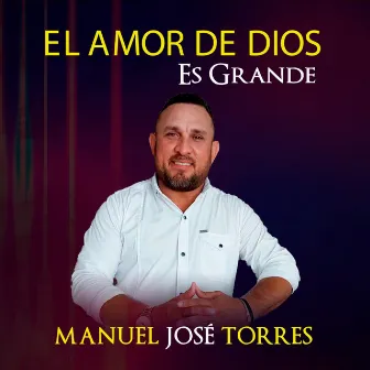 El Amor de Dios Es Grande by Manuel José Torres