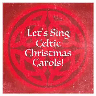 Let's Sing Celtic Christmas Carols! by Celtic Christmas Songs Academy