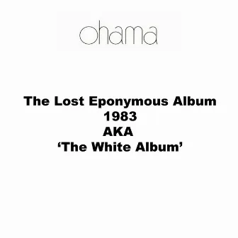 The Lost Eponymous Album 1983 AKA the White Album by Ohama