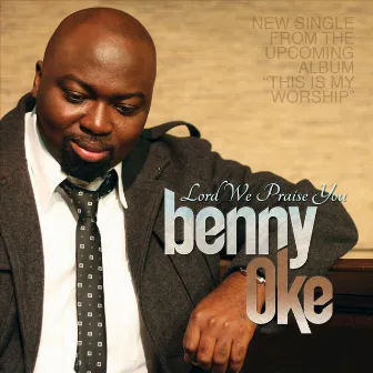 Lord We Praise You by Benny Oke