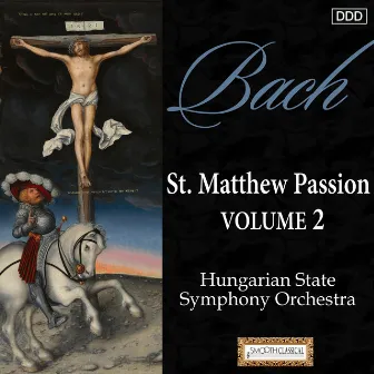 Bach: St. Matthew Passion, Vol. 2 by Hungarian State Symphony Orchestra