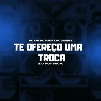 Te Ofereço Uma Troca by MC Bouth