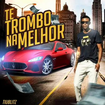 Te Trombo na Melhor by Tiu Blitz