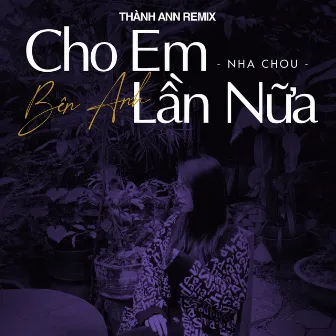 Cho Em Bên Anh Lần Nữa (Thành Ann Remix) by 