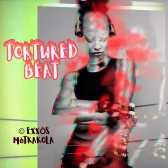 Tortured BEAT by exXÒs mètKakOla