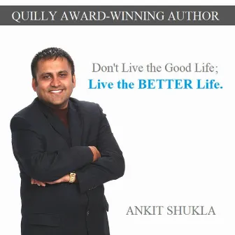 Don't Live the Good Life; Live the Better Life by Ankit Shukla