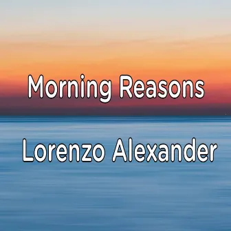 Morning Reasons by Lorenzo Alexander