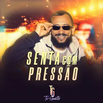 Senta Com Pressão by Ti-Guetto