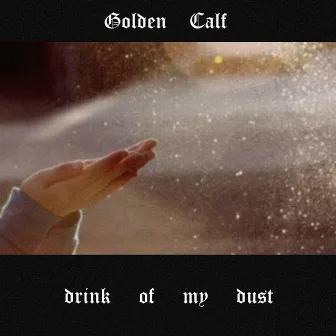 Drink of My Dust by Golden Calf