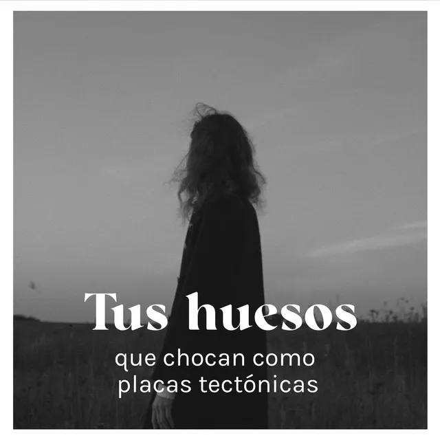 Tus Huesos Que Chocan Como Placas Tectónicas