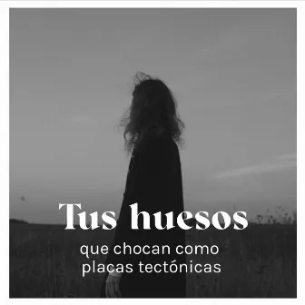 Tus Huesos Que Chocan Como Placas Tectónicas by Elvira Sastre