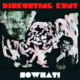 SO WHAT! by DisKusting Kunt