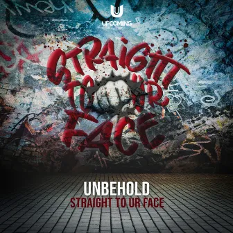 Straight To Ur Face by Unbehold