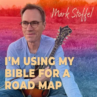 I'm Using My Bible for a Road Map by Mark Stoffel