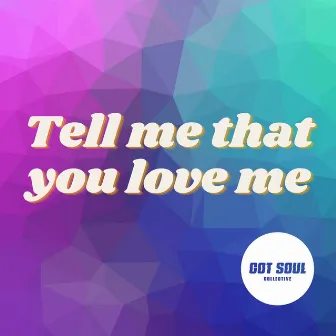 Tell Me That You Love Me by Got Soul Collective