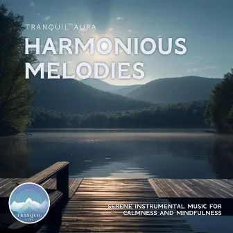 Harmonious Melodies: Serene Instrumental Music for Calmness and Mindfulness by Tranquil Aura