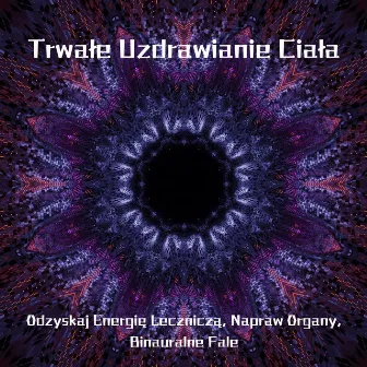 Trwałe Uzdrawianie Ciała: Odzyskaj Energię Leczniczą, Napraw Organy, Binauralne Fale by Częstotliwość 528Hz