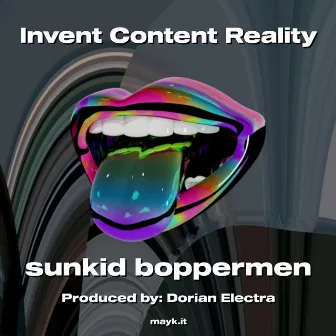 Invent Content Reality by sunkid boppermen