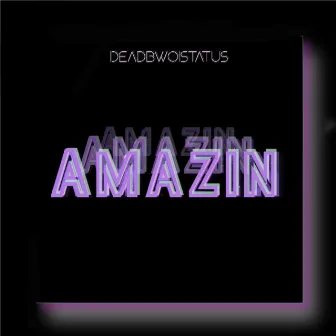 Amazin by Deadbwoistatus