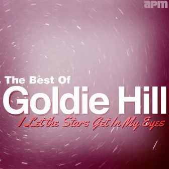 I Let the Stars Get in My Eyes - Best of Goldie Hill by Goldie Hill