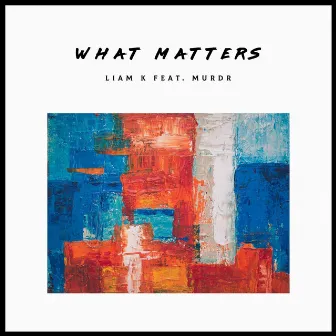 What Matters by Liam K