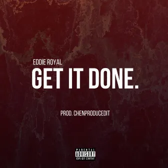 Get It Done by eddie ROYAL