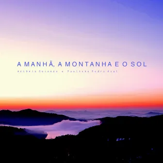 A Manhã, a Montanha e o Sol by Paulinho Pedra Azul