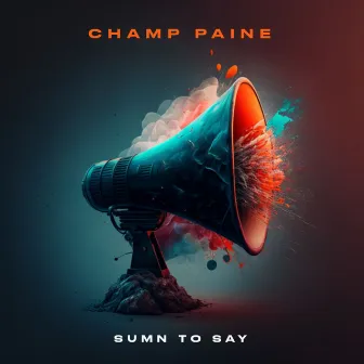 Sumn To Say by Champ Paine