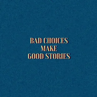 BAD CHOICES MAKE GOOD STORIES by Mobezzy