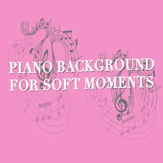 Piano Background for Soft Moments by Love Songs