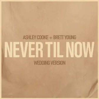 Never Til Now - Wedding Version by Brett Young